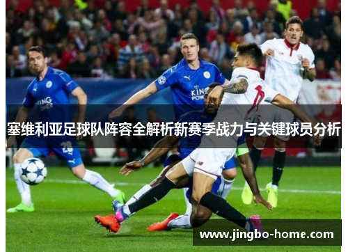 塞维利亚足球队阵容全解析新赛季战力与关键球员分析